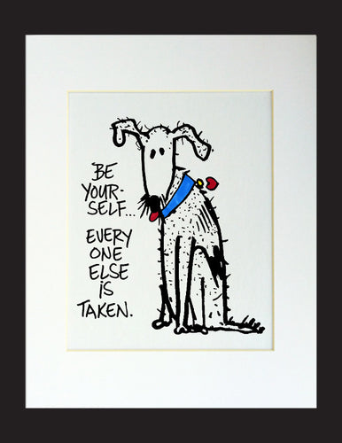 Be yourself...Everyone else is taken. Matted Print
