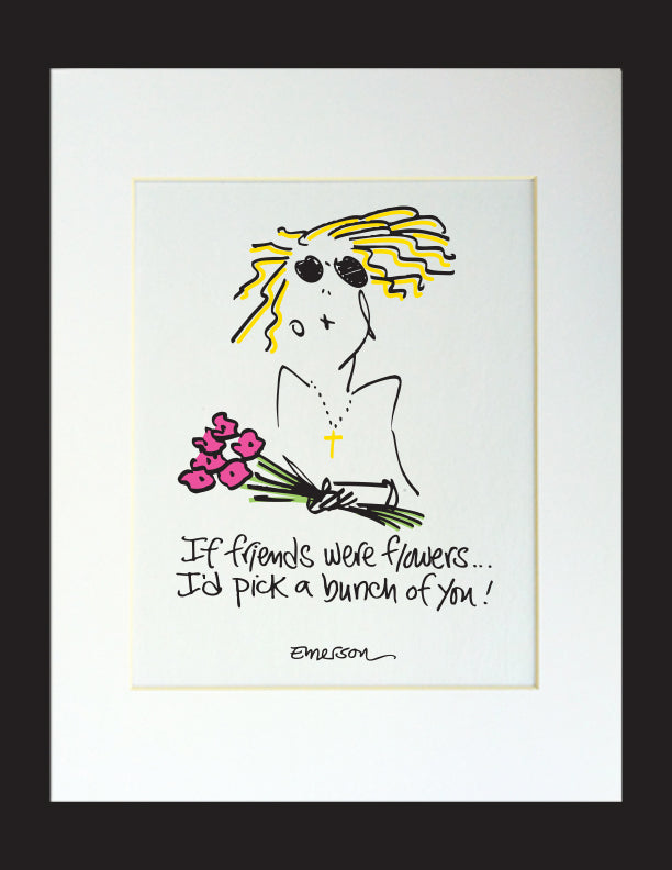 If Friends Were Flowers... Matted Print